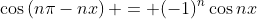 \cos\left(n\pi-nx\right) = (-1)^n\cos{nx}