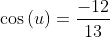 \cos\left(u\right)=\frac{-12}{13}