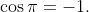 \cos\pi=-1.