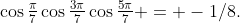 \cos\tfrac{\pi}7\cos\tfrac{3\pi}7\cos\tfrac{5\pi}7 = -1/8.