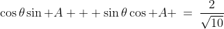\cos\theta\sin A + \sin\theta\cos A \:=\:\frac{2}{\sqrt{10}}