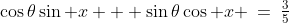 \cos\theta\sin x + \sin\theta\cos x \:=\:\tfrac{3}{5}