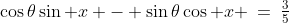 \cos\theta\sin x - \sin\theta\cos x \:=\:\tfrac{3}{5}