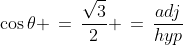 \cos\theta \,=\,\frac{\sqrt{3}}{2} \,=\,\frac{adj}{hyp}