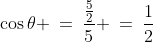 \cos\theta \:=\:\frac{\frac{5}{2}}{5} \:=\:\frac{1}{2}