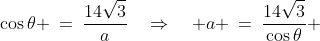 YBA\!:\;\;\cos\theta \:=\:\frac{14\sqrt{3}}{a}\quad\Rightarrow\quad a \:=\:\frac{14\sqrt{3}}{\cos\theta} 