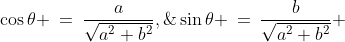 \cos\theta \:=\:\frac{a}{\sqrt{a^2+b^2}},\;\;\sin\theta \:=\:\frac{b}{\sqrt{a^2+b^2}} 