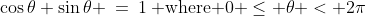\cos\theta+\sin\theta \:=\:1\:\text{ where }0 \leq \theta < 2\pi