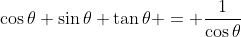 \cos\theta+\sin\theta \tan\theta = \displaystyle{\frac{1}{\cos\theta}}