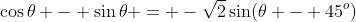 \cos\theta - \sin\theta = -\sqrt{2}\sin(\theta - 45^o)