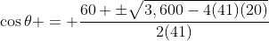 \cos\theta = \frac{60 \pm\sqrt{3,600-4(41)(20)}}{2(41)}