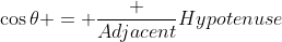 \cos\theta = \frac {Adjacent}{Hypotenuse}