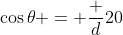 \cos\theta = \frac d{20}