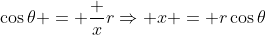 \cos\theta = \frac xr\Rightarrow x = r\cos\theta