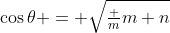 \cos\theta = \sqrt{\tfrac m{m+n}}