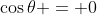 \cos\theta = 0