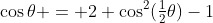 \cos\theta = 2 \cos^2(\tfrac12\theta)-1