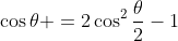 \cos\theta =2\cos^2\frac{\theta}{2}-1