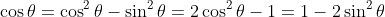 \cos\theta=\cos^2\theta-\sin^2\theta=2\cos^2\theta-1=1-2\sin^2\theta