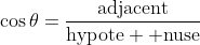 \cos\theta=\frac{\mathrm{adjacent}}{\mathrm{hypote  nuse}}