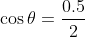 \cos\theta=\frac{0.5}{2}