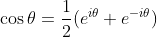 \cos\theta=\frac{1}{2}(e^{i\theta}+e^{-i\theta})