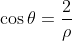 \cos\theta=\frac{2}{\rho}