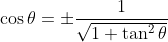 \cos\theta=\pm\frac{1}{\sqrt{1+\tan^2\theta}}