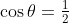 \cos\theta=\tfrac{1}{2}