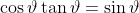 \cos\vartheta\tan\vartheta=\sin\vartheta