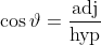 \cos\vartheta=\frac{\text{adj}}{\text{hyp}}