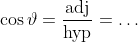 \cos\vartheta=\frac{\text{adj}}{\text{hyp}}=\dots