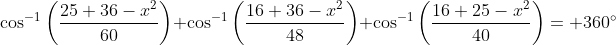 \cos^{-1}\left(\dfrac{25+36-x^2}{60}\right)+\cos^{-1}\left(\dfrac{16+36-x^2}{48}\right)+\cos^{-1}\left(\dfrac{16+25-x^2}{40}\right)= 360^{\circ}