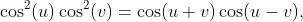 \cos^{2}(u)\cos^{2}(v)=\cos(u+v)\cos(u-v),