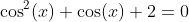 \cos^{2}(x)+\cos(x)+2=0