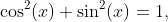 \cos^{2}(x)+\sin^{2}(x)=1,