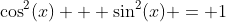 \cos^{2}(x) + \sin^{2}(x) = 1