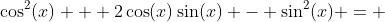\cos^{2}(x) + 2\cos(x)\sin(x) - \sin^{2}(x) = 