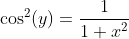 \cos^{2}(y)=\frac{1}{1+x^{2}}
