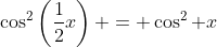 \cos^{2}\left(\frac{1}{2}x\right) = \cos^{2} x
