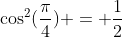 \cos^2(\frac\pi4) = \frac12