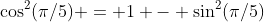 \cos^2(\pi/5) = 1 - \sin^2(\pi/5)