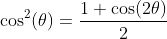 \cos^2(\theta)=\frac{1+\cos(2\theta)}{2}
