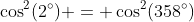 \cos^2(2^\circ) = \cos^2(358^\circ)