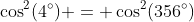 \cos^2(4^\circ) = \cos^2(356^\circ)