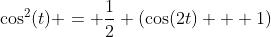 \cos^2(t) = \frac{1}{2} \left(\cos(2t) + 1\right)