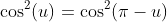 \cos^2(u)=\cos^2(\pi-u)