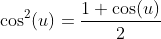 \cos^2(u)=\frac{1+\cos(u)}{2}