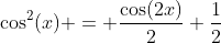 \cos^2(x) = \frac{\cos(2x)}{2}+\frac{1}{2}