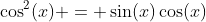 \cos^2(x) = \sin(x)\cos(x)